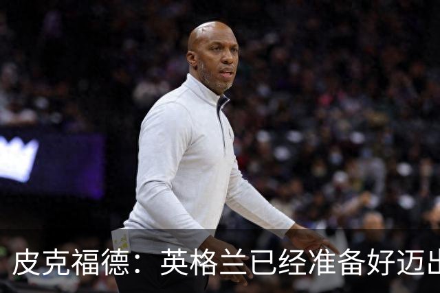 皮克福德：英格兰已经准备好迈出最后一步，去赢得冠军